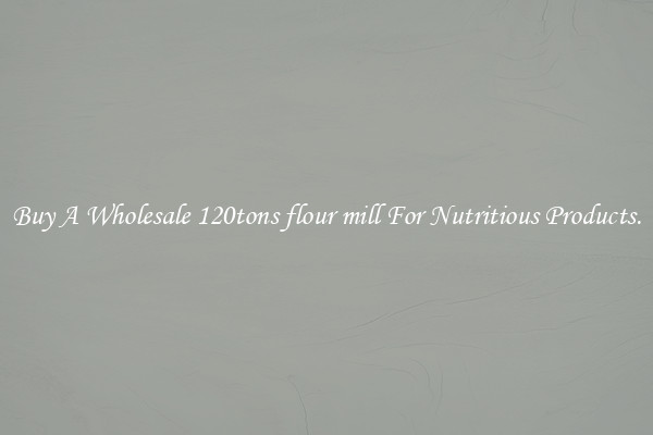 Buy A Wholesale 120tons flour mill For Nutritious Products.