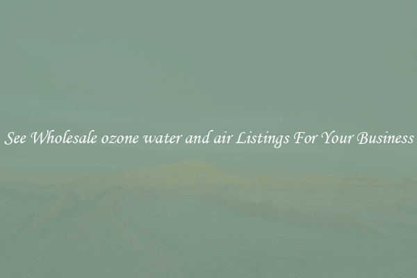 See Wholesale ozone water and air Listings For Your Business