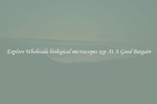 Explore Wholesale biological microscopes xsp At A Good Bargain