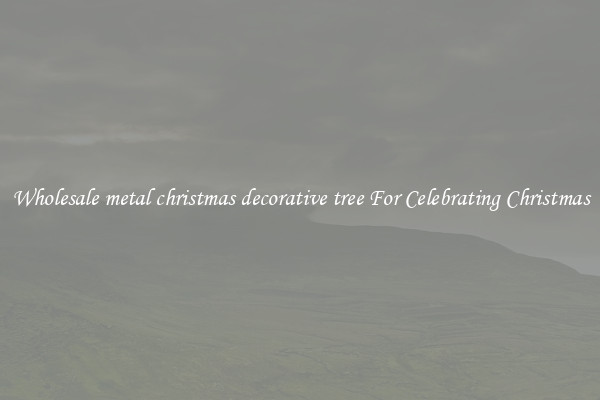 Wholesale metal christmas decorative tree For Celebrating Christmas