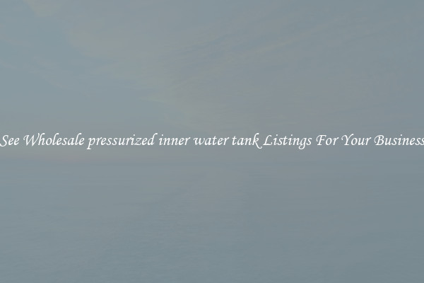 See Wholesale pressurized inner water tank Listings For Your Business