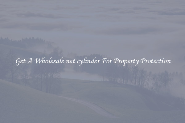 Get A Wholesale net cylinder For Property Protection