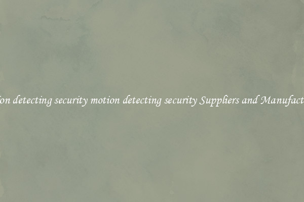 motion detecting security motion detecting security Suppliers and Manufacturers