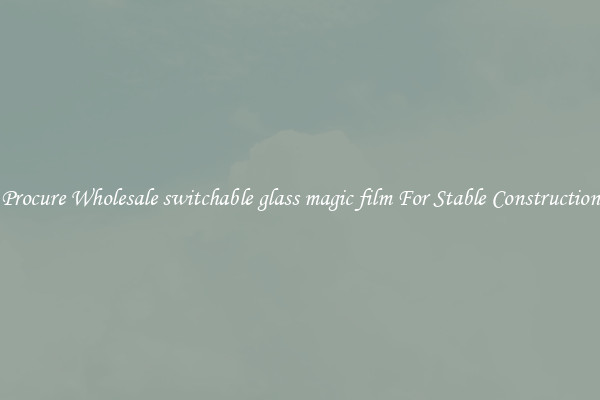 Procure Wholesale switchable glass magic film For Stable Construction
