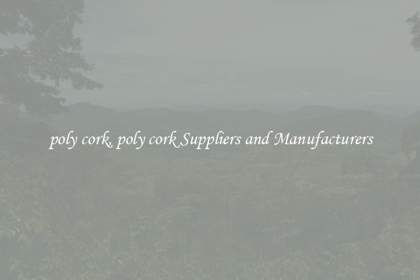 poly cork, poly cork Suppliers and Manufacturers
