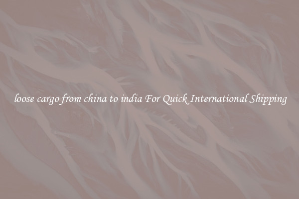 loose cargo from china to india For Quick International Shipping