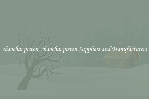 chaochai piston, chaochai piston Suppliers and Manufacturers
