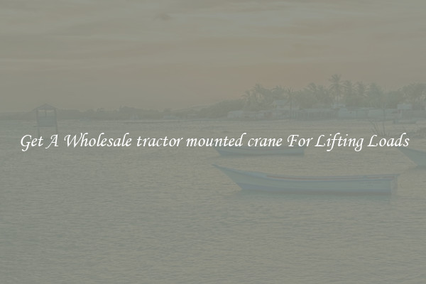 Get A Wholesale tractor mounted crane For Lifting Loads