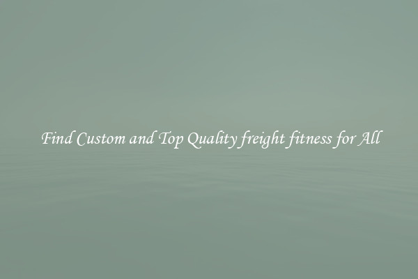 Find Custom and Top Quality freight fitness for All