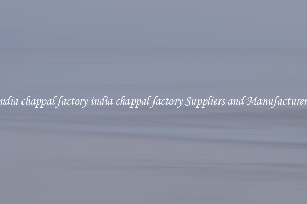 india chappal factory india chappal factory Suppliers and Manufacturers