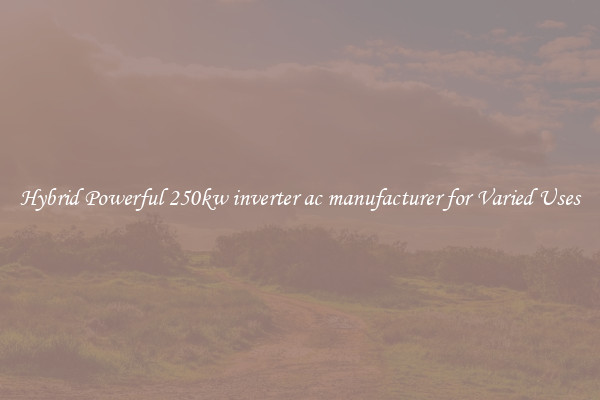 Hybrid Powerful 250kw inverter ac manufacturer for Varied Uses