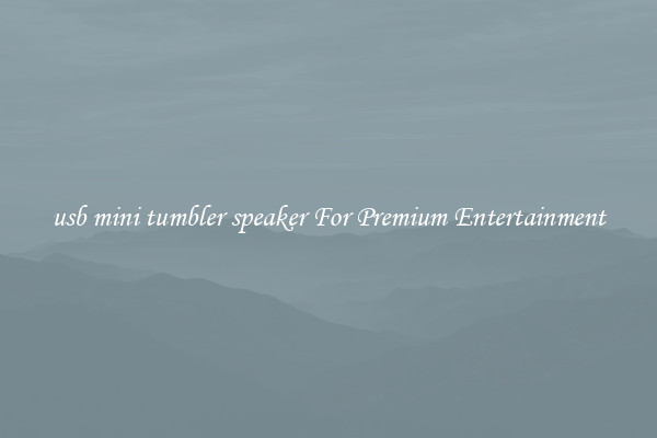 usb mini tumbler speaker For Premium Entertainment