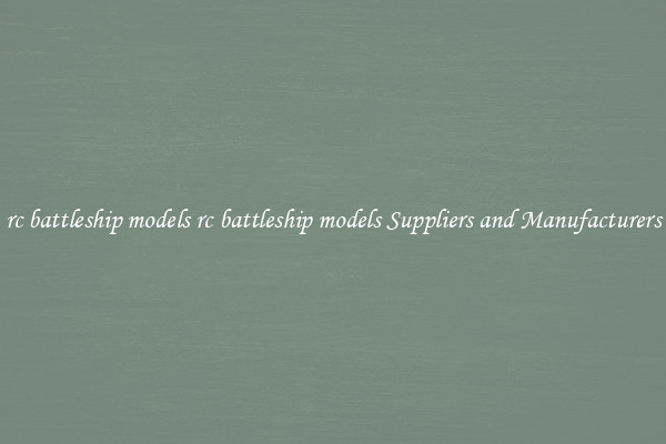 rc battleship models rc battleship models Suppliers and Manufacturers
