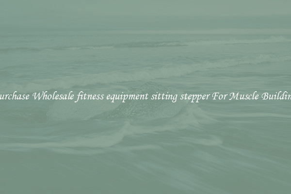 Purchase Wholesale fitness equipment sitting stepper For Muscle Building.