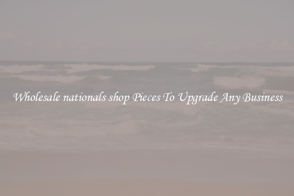 Wholesale nationals shop Pieces To Upgrade Any Business