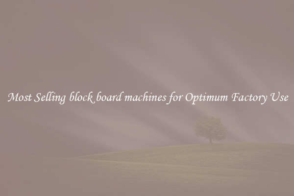 Most Selling block board machines for Optimum Factory Use