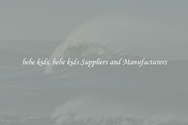 bebe kids, bebe kids Suppliers and Manufacturers