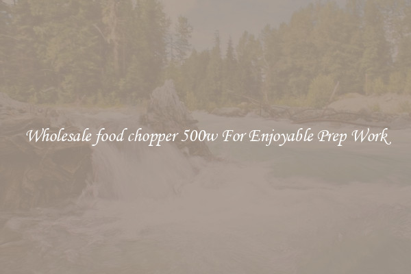 Wholesale food chopper 500w For Enjoyable Prep Work