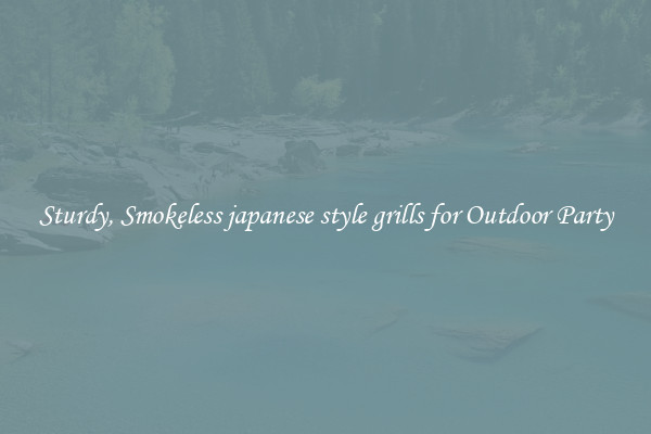 Sturdy, Smokeless japanese style grills for Outdoor Party