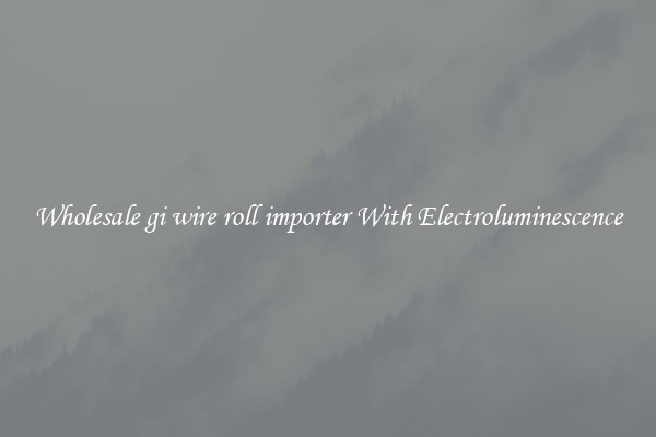 Wholesale gi wire roll importer With Electroluminescence