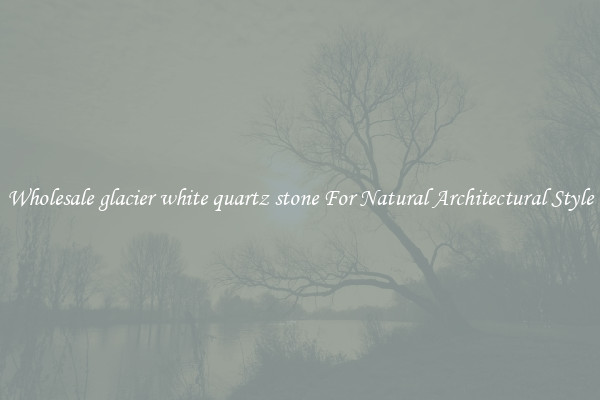Wholesale glacier white quartz stone For Natural Architectural Style