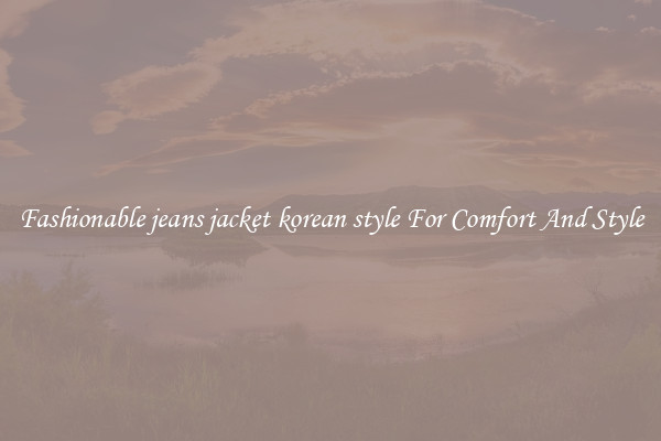 Fashionable jeans jacket korean style For Comfort And Style