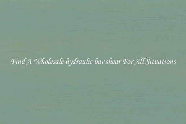 Find A Wholesale hydraulic bar shear For All Situations