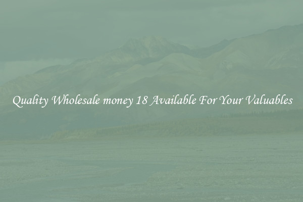 Quality Wholesale money 18 Available For Your Valuables