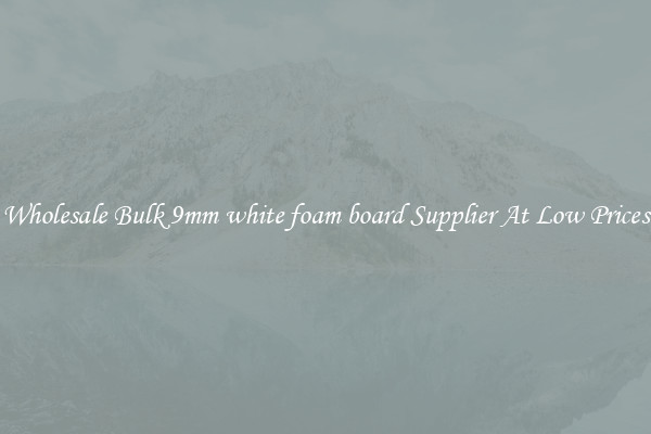 Wholesale Bulk 9mm white foam board Supplier At Low Prices