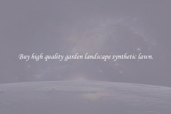 Buy high quality garden landscape synthetic lawn.