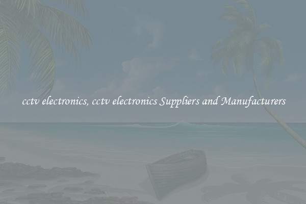cctv electronics, cctv electronics Suppliers and Manufacturers