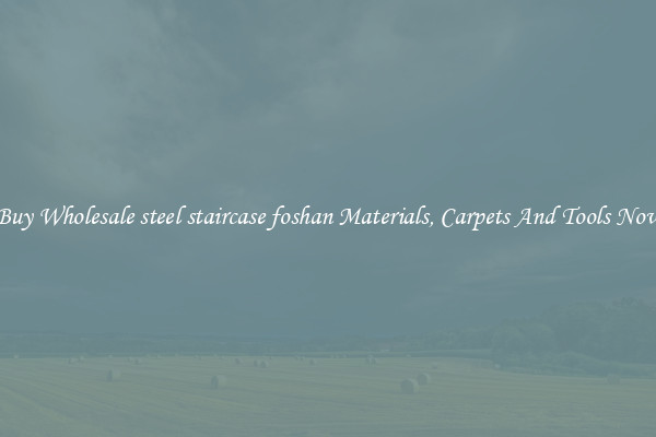Buy Wholesale steel staircase foshan Materials, Carpets And Tools Now