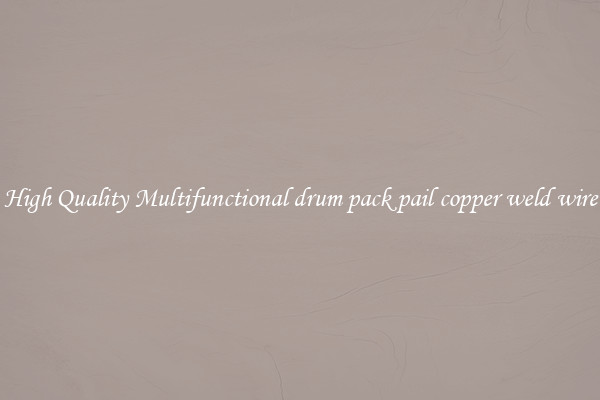 High Quality Multifunctional drum pack pail copper weld wire